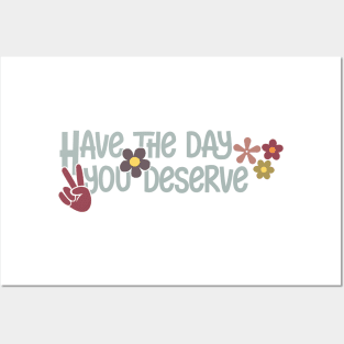 Have the day you deserve Posters and Art